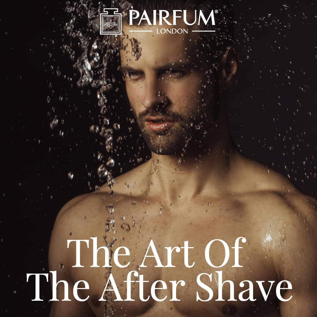 The Art Of The After Shave Fragrance Male Grooming