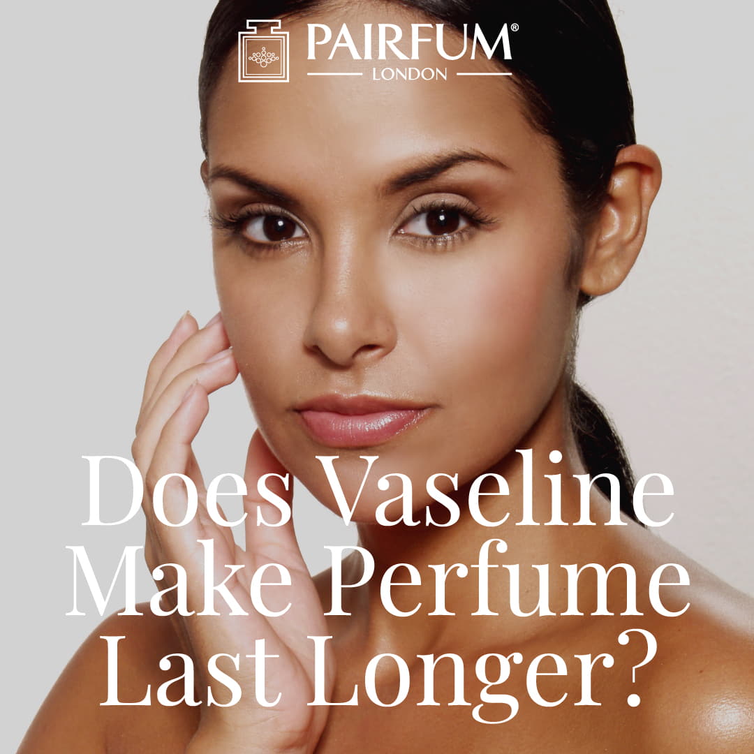 Pairfum Does Vaseline Make Perfume Last Longer 1 1